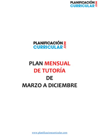 www.planificacioncurricular.com
PLAN MENSUAL
DE TUTORÍA
DE
MARZO A DICIEMBRE
 