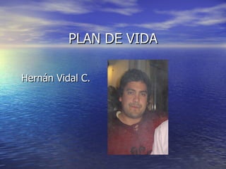 PLAN DE VIDA Hernán Vidal C. 