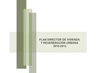 PLAN DIRECTOR DE VIVIENDA  Y REGENERACIÓN URBANA  2010-2013 