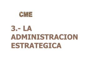 3.- LA
ADMINISTRACION
ESTRATEGICA
 