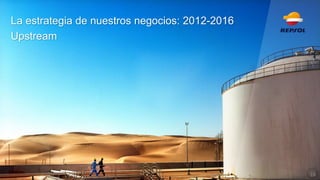 La estrategia de nuestros negocios: 2012-2016 
Upstream 
19  