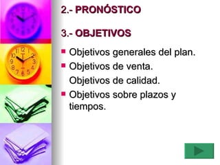 2.-  PRONÓSTICO   3.-  OBJETIVOS Objetivos generales del plan.  Objetivos de venta. Objetivos de calidad. Objetivos sobre plazos y tiempos. 