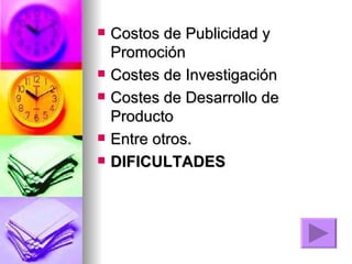 Costos de Publicidad y Promoción  Costes de Investigación  Costes de Desarrollo de Producto  Entre otros.  DIFICULTADES 