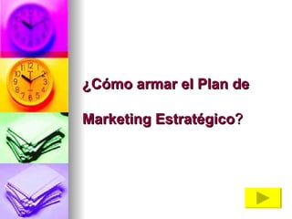 ¿Cómo armar el Plan de  Marketing Estratégico ? 