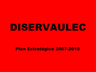 DISERVAULEC Plan Estratégico 2007-2010 