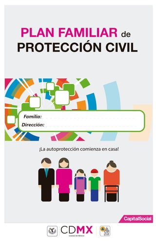 Familia:
Dirección:
¡La autoprotección comienza en casa!
PLAN FAMILIAR de
PROTECCIÓN CIVIL
 