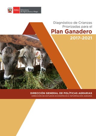 1DIRECCIÓN GENERAL DE POLÍTICAS AGRARIAS
Plan Ganadero
Diagnóstico de Crianzas
Priorizadas para el
2017-2021
DIRECCIÓN GENERAL DE POLÍTICAS AGRARIAS
DIRECCIÓN DE ESTUDIOS ECONÓMICOS E INFORMACIÓN AGRARIA
 
