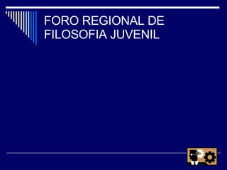 FORO REGIONAL DE FILOSOFIA JUVENIL 