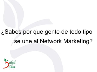 ¿Sabes por que gente de todo tipo  se une al Network Marketing? 