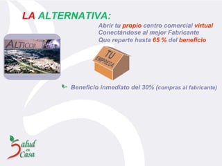 LA   ALTERNATIVA: Abrir tu  propio  centro comercial  virtual Conectándose al mejor Fabricante Beneficio inmediato del 30% ( compras al fabricante)   Que reparte hasta  65 %  del  beneficio 