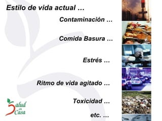Contaminación … Comida Basura … Estilo de vida actual … Estrés … Ritmo de vida agitado … Toxicidad … etc. … 