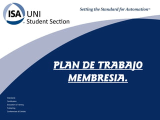 Standards
Certification
Education & Training
Publishing
Conferences & Exhibits
PLAN DE TRABAJO
MEMBRESIA.
 