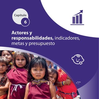 Capítulo
6
Actores y
responsabilidades, indicadores,
metas y presupuesto
Fuente:
Midis
 