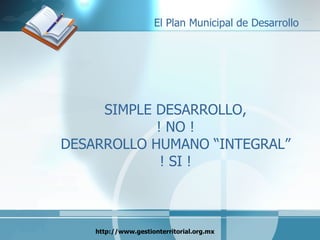 SIMPLE DESARROLLO, ! NO ! DESARROLLO HUMANO “INTEGRAL” ! SI ! 