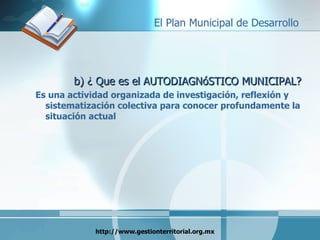 b) ¿ Que es el AUTODIAGNóSTICO MUNICIPAL? Es una actividad organizada de investigación, reflexión y sistematización colectiva para conocer profundamente la situación actual 