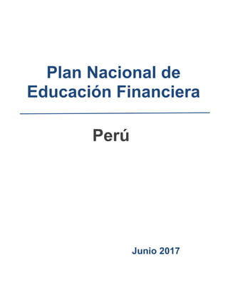 Plan Nacional de
Educación Financiera
Perú
Junio 2017
 