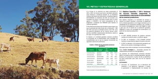 PLAN NACIONAL DE DESARROLLO GANADERO 2017-2027 4140 MINISTERIO DE AGRICULTURA Y RIEGO
En el Anexo III, se observan las metas proyectadas al
2021 y 2027, las mismas que fueron calculadas aplicando
tasas históricas y tendencia basadas en: a) estadística
continua del Sistema de Información y Estadística Agraria,
SIEA-MINAGRI, b) estadística del INEI, de acuerdo a los
resultados de censos y encuestas anuales para el sector
agrario, c) FAOSTAT y d) marco presupuestal de los
programas y proyectos del MINAGRI para impulsar el
subsector ganadero.
El Plan Nacional de Desarrollo Ganadero espera lograr una
tasa incremental del Valor Bruto de la Producción – VBP
del 5.8% anual para la actividad avícola y del 4.3%2
para
los productos ganaderos de las crianzas vacuna, ovina,
porcina, camélidos sudamericanos domésticos, caprina y
de cuyes; en el período 2017-2027.
El impulso a la actividad ganadera nacional considera
el incremento de la productividad como estrategia de
competitividad, por lo que se esperan incrementar los
siguientes valores de rendimiento:
7.1. Objetivo Específico 1 (OE1): Gestionar
los recursos naturales asegurando la
sostenibilidadyreduciendolavulnerabilidad
de los sistemas productivos.
Este objetivo responde a la necesidad de manejar y
mejorar los pastos naturales y promover la adaptación
de los sistemas ganaderos a los riesgos existentes por la
variabilidad de las condiciones climáticas, que, sumado a
las acciones antropogénicas, hacen más frágiles el suelo
y agua que son el soporte de la producción ganadera,
obligando a contar con estrategias de conservación y al
ajuste de los sistemas productivos.
METAS:
•	 Al 2027 360,000 hectáreas de praderas naturales
cambian de condición pobre a condición regular.
•	 Al 2027 se incrementa a 0.30 Unidades Animal/
hectárea, la capacidad de carga de los pastos naturales.
•	 Al 2027 se atienden 2,514 productores ganaderos por
efecto de los eventos climatológicos adversos.
Para lograr estas metas se plantean 3 acciones estratégicas
7.1.1. Acción Estratégica 1. Desarrollar procesos de
ordenamiento territorial con fines ganaderos.
Los procesos de ordenamiento territorial permiten
definir los espacios para la actividad ganadera, agrícola,
forestal y de protección. A partir de ello se identifican
las áreas potenciales para cada una de las especies
ganaderas.
ACTIVIDADES:
•	 Promover, en coordinación con el Ministerio del
Ambiente y los gobiernos regionales y locales,
la generación e implementación de estudios de
2
El valor incremental en la década (2006-2016) fue de 2.4%
VII. METAS Y ESTRATEGIAS GENERALES
Cuadro 1: Metas de los principales productos
ganaderos
Productos
Unidad de
Medida
Valor
base
(2016)
2021 2027
Carne de vacunos Kg/cabeza 140.8 146.8 155.0
Carne de ovinos Kg/cabeza 6.0 6.8 8.1
Leche de caprinos Kg/cabeza/año 79.4 90.6 104.0
Leche de vacunos Kg/cabeza/año 2,190 2,628 3,577
Lana de ovinos Kg/cabeza 1.7 1.8 2.1
Fibra de alpacas Kg/cabeza 1.9 2.1 2.3
Carne de ave Millones t/año 1.5 1.94 2.68
Elaborado: Dirección General de Ganadería
 