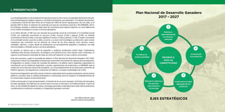 8 MINISTERIO DE AGRICULTURA Y RIEGO PLAN NACIONAL DE DESARROLLO GANADERO 2017-2027 9
Plan Nacional de Desarrollo Ganadero
2017 - 2027
EJES ESTRATÉGICOS
La actividad ganadera es de fundamental importancia para el área rural y la seguridad alimentaria del país.
Esta actividad genera empleo e ingreso a 1.8 millones de familias, que equivalen a 7.6 millones de personas,
y representa el 40.2% del Valor Bruto de la Producción (VBP) del Sector Agropecuario. Por otro lado, en el
periodo 2007 al 2016, el subsector ha mostrado una tasa de crecimiento anual de 5.2% (MINAGRI, 2017).
Sin embargo, también se observan bajas tasas de crecimiento para algunas especies, así como diferencias
en los niveles tecnológicos y acceso a servicios ganaderos.
En la última década, el VBP tuvo una elevada tasa promedio anual de crecimiento en la actividad avícola
(7.6%), con moderado crecimiento en porcinos (3.4%), vacunos (3.2%) y alpacas (2.9%); un limitado
crecimiento en llamas (0.6%), y una tasa negativa en ovinos (-0.2%) y caprinos (-1.3%). El mayor crecimiento
en la actividad avícola y porcina se debe, en parte, a su buen nivel tecnológico y producción a gran escala;
condiciones que contrastan con los sistemas de crianza de las otras especies como vacunos, ovinos,
camélidos, caprinos, y cuyes; donde los productores son principalmente pequeños y medianos, con bajo
nivel tecnológico y limitado acceso a servicios ganaderos.
En general, se observa que a nivel de pequeños y medianos productores existen bajos rendimientos,
notándose altas brechas productivas, tecnológicas y de infraestructura. Para mejorar estas condiciones, se
requiere la participación articulada de todos los entes del subsector en base a planes concertados.
Ante este escenario, surgió la necesidad de elaborar el Plan Nacional de Desarrollo Ganadero 2017-2027,
conducente a reducir las inequidades o brechas que no permiten incrementar los ingresos de los productores.
El diagnóstico se realizó a través de 4 paneles de expertos y 16 talleres macro regionales organizados en
coordinación con los Gobiernos Regionales y Locales, organizaciones de productores y el MINAGRI; bajo la
conducción de la Dirección General de Ganadería, con el acompañamiento de las Direcciones Generales de
Políticas Agrarias y de Seguimiento y Evaluación de Políticas, y el apoyo metodológico de la FAO.
El proceso de diagnóstico permitió conocer el interés y expectativa de los propios productores y de los actores
públicos y privados, bajo un trabajo participativo y consensuado, para así asegurar el empoderamiento de
los involucrados respecto al documento final.
El Plan está basado en 5 ejes fundamentales: (1) Gestión de los recursos naturales, (2) Producción Ganadera,
(3) Valor agregado, (4) Cobertura de servicios para el acceso al mercado e (5) Institucionalizad. A partir de
éstos, se han establecido objetivos y metas, estrategias generales y específicas para cada cadena productiva;
considerando las tendencias mundiales y el diagnóstico ganadero nacional.
José Alberto Barrón López
Director General de Ganadería
I. PRESENTACIÓN
 