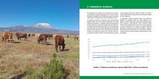 PLAN NACIONAL DE DESARROLLO GANADERO 2017-2027 1110 MINISTERIO DE AGRICULTURA Y RIEGO
Se ha realizado un análisis de la situación de los pastos
y las diferentes especies ganaderas en el mundo, con la
finalidad de establecer sus tendencias a futuro, las cuales
impactarán en el desarrollo de esta actividad en el Perú.
La superficie mundial de pastizales viene sufriendo una
pérdida anual del 0.3%, siendo actualmente de 3,279
millones de hectáreas. La pérdida se debe principalmente
aladesertificación,expansióndelaagricultura,emigración
e inseguridad alimentaria (FAO, 2012). Las únicas regiones
que tienen tasas de crecimiento positivas son América del
Norte (0.15%) y del Sur (0.12%). Por otro lado, el mercado
mundial de semillas de pasto tiene una tasa anual de
crecimiento de 9.8%, siendo América del Norte y Europa
los principales productores (66% del total). En América
Latina, el 80% de las importaciones de semillas se dirigen
a Perú y Argentina.
La población mundial ganadera tiene una tendencia
positiva, sin embargo, como se puede observar en el
gráfico 1, todas las especies tuvieron tasas positivas (Aves,
2.5%, Caprinos, 1.0%, Porcinos, 0.9% y Vacunos, 0.5%)
mientras que la población de ovinos tuvo una tasa negativa
(-0.1%). En general, de los países con mayor población
ganadera, se observa que los países asiáticos y algunos
de Latinoamérica tienen tasas de crecimiento positivas,
mientras que en la Unión Europea y Norteamérica, la tasa
es negativa.
II. TENDENCIA MUNDIAL
Gráfico 1: Población mundial por especies (2007-2017; millones de cabezas)
 