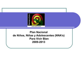 Plan Nacional  de Niños, Niñas y Adolescentes (NNA’s)  Para Vivir Bien 2009-2013   