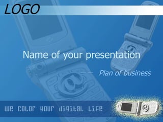 Name of your presentation LOGO －－  Plan of business 