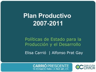 Plan Productivo  2007-2011 Políticas de Estado para la Producción y el Desarrollo Elisa Carrió  | Alfonso Prat Gay 