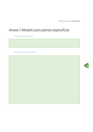 Educación y formación Periodo 2014-2020
41
Justificación del plan específico:
Institución / Administración:
Anexo I: Modelo para planes específicos
 