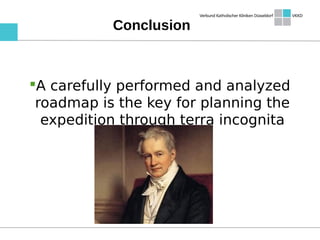 Conclusion
A carefully performed and analyzed
roadmap is the key for planning the
expedition through terra incognita