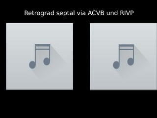 4
Retrograd septal via ACVB und RIVP