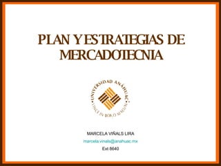 PLAN Y ESTRATEGIAS DE MERCADOTECNIA MARCELA VIÑALS LIRA [email_address] Ext 8640 