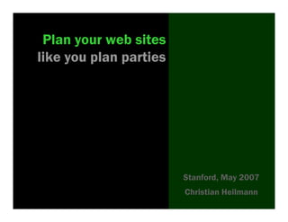 Plan your web sites
like you plan parties




                        Stanford, May 2007
                        Christian Heilmann