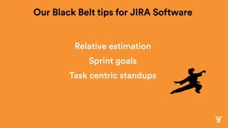 Relative estimation
Sprint goals
Task centric standups
Our Black Belt tips for JIRA Software
 