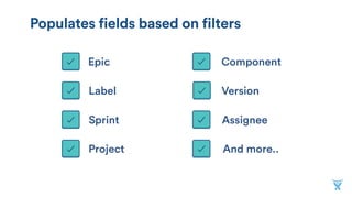 Epic
Label
Sprint
Version
Component
And more..Project
Assignee
Populates fields based on filters
 