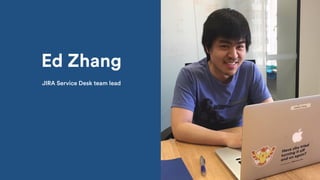 Ed Zhang
JIRA Service Desk team lead
 