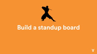 Build a standup board
 