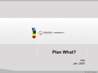 Plan What? Van Jan. 2007  