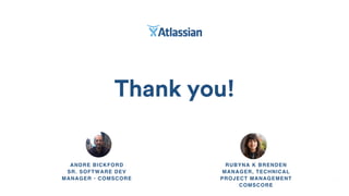 Thank you!
ANDRE BICKFORD
SR. SOFTWARE DEV
MANAGER • COMSCORE
RUBYNA K BRENDEN
MANAGER, TECHNICAL
PROJECT MANAGEMENT
COMSCORE
 