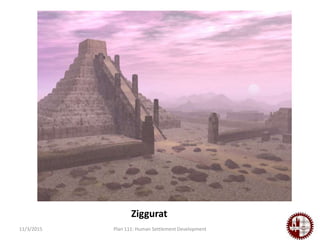 11/3/2015 Plan 111: Human Settlement Development
Ziggurat
 
