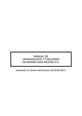 MANUAL DE
ORGANIZACION Y FUNCIONES
DE INMOBILIARIA MILENIA S.A.
(Aprobado en Sesión de Directorio del 08.08.2007)
 