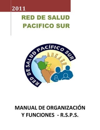 2011
RED DE SALUD
PACIFICO SUR
MANUAL DE ORGANIZACIÓN
Y FUNCIONES - R.S.P.S.
 