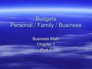 Budgets Personal / Family / Business Business Math Chapter 1 Part 1 