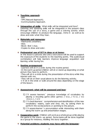 3
Teaching approach:
-PPP.
-TPR (Natural Approach).
-Communicative Approach.
Integration of skills: What skills will be in...