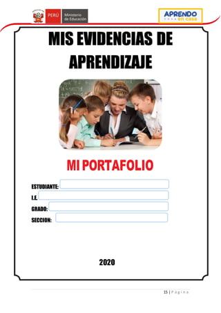 15 | P á g i n a
MIPORTAFOLIO
ESTUDIANTE:
I.E.
GRADO:
SECCION:
2020
MIS EVIDENCIAS DE
APRENDIZAJE
 