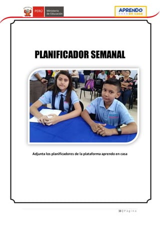 16 | P á g i n a
PLANIFICADOR SEMANAL
Adjunta los planificadores de la plataforma aprendo en casa
 