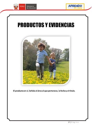 17 | P á g i n a
PRODUCTOS Y EVIDENCIAS
El productoen sí. Señala el área al que pertenece, lafechay el título.
 