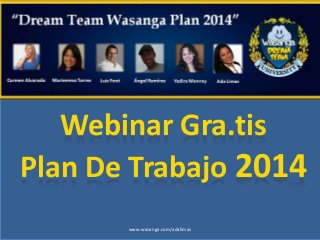 Webinar Gra.tis
Plan De Trabajo 2014
www.wasanga.com/adalimas

 
