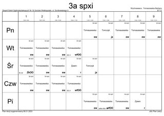 Zespół Szkół Ogólnokształcących Nr 16 Gorzów Wielkopolski, ul. Dunikowskiego 5 B 1-2
Wychowawca : Tomaszewska Barbara
Plan lekcji wygenerowany:06.01.2023 aSc Plan Lekcji
3a spxi
ew
Tomaszewska
3a spxi
ew
Tomaszewska
3a spxi
ew
Tomaszewska
3a spxi
ew
Tomaszewska
3a spxi
ja
Tomczyk
3a spxi
ew
Tomaszewska
3a spxi
ew
Tomaszewska
3a spxi
ew
Tomaszewska
3a spxi
wfOO
Tomaszewska
SG 3
3a spxi
r
Zjawin
3a spxi
ZkOO
Tomaszewska
B 2-6
3a spxi
ew
Tomaszewska
3a spxi
ew
Tomaszewska
3a spxi
ja
Tomczyk
3a spxi
ew
Tomaszewska
3a spxi
ew
Tomaszewska
3a spxi
ew
Tomaszewska
3a spxi
wfOO
Tomaszewska
SG 4
3a spxi
r
Zjawin
3a spxi
ew
Tomaszewska
3a spxi
ew
Tomaszewska
3a spxi
wfOO
Tomaszewska
salka dla I-III
Pn
Wt
Śr
Czw
Pi
1
8:00 - 8:45
2
8:55 - 9:40
3
9:50 - 10:35
4
10:45 - 11:30
5
11:50 - 12:35
6
12:45 - 13:30
7
13:40 - 14:25
8
14:35 - 15:20
9
15:30 - 16:15
3a spxi
 