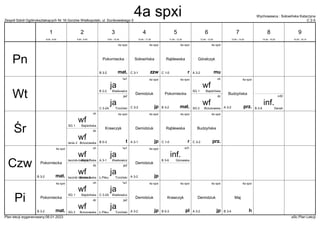 Zespół Szkół Ogólnokształcących Nr 16 Gorzów Wielkopolski, ul. Dunikowskiego 5 C 2-5
Wychowawca : Sołowińska Katarzyna
Plan lekcji wygenerowany:06.01.2023 aSc Plan Lekcji
4a spxi
zzw
Sołowińska
C 3-1
4a spxi
mu
Góralczyk
A 3-2
4a spxi
mat.
Pokorniecka
B 3-2
4a spxi
r
Rąblewska
C 1-5
inf.
DeraA
B 2-6
inf2
ja
Waśkowicz
B 2-2
1a1
wf
Bajdzińska
SG 1
ch
wf
Brzozowska
SG 2
dz
ja
Trzciński
C 3-2A
ja2
4a spxi
jp
Demidziuk
C 3-2
4a spxi
prz.
Budzyńska
A 3-2
4a spxi
mat.
Pokorniecka
B 3-2
4a spxi
t
Krawczyk
B 0-3
wf
Bajdzińska
SG 1
ch
wf
Brzozowska
tenis 2
dz
4a spxi
jp
Demidziuk
A 3-1
4a spxi
prz.
Budzyńska
C 3-2
4a spxi
r
Rąblewska
C 1-5
ja
Waśkowicz
A 3-1
1a1
wf
Bajdzińska
łacznik-bieżnia 1
ch
wf
Brzozowska
łacznik bieżnia 2
dz
inf.
Górowska
B 3-6
inf1
ja
Trzciński
Ł.Piłsu
ja2
4a spxi
jp
Demidziuk
A 3-2
4a spxi
mat.
Pokorniecka
B 3-2
4a spxi
pl
Krawczyk
B 0-3
ja
Waśkowicz
C 3-2A
1a1
wf
Bajdzińska
SG 1
ch
wf
Brzozowska
SG 2
dz
ja
Trzciński
Ł.Piłsu
ja2
4a spxi
jp
Demidziuk
A 3-2
4a spxi
jp
Demidziuk
A 3-2
4a spxi
mat.
Pokorniecka
B 3-2
4a spxi
h
Maj
B 3-4
Pn
Wt
Śr
Czw
Pi
1
8:00 - 8:45
2
8:55 - 9:40
3
9:50 - 10:35
4
10:45 - 11:30
5
11:50 - 12:35
6
12:45 - 13:30
7
13:40 - 14:25
8
14:35 - 15:20
9
15:30 - 16:15
4a spxi
 