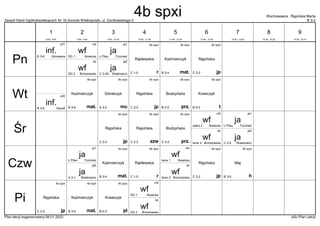 Zespół Szkół Ogólnokształcących Nr 16 Gorzów Wielkopolski, ul. Dunikowskiego 5 B 3-2
Wychowawca : Rępińska Marta
Plan lekcji wygenerowany:06.01.2023 aSc Plan Lekcji
ja
Trzciński
Ł.Piłsu
ja1
ja
Waśkowicz
C 3-2A
ja2
4b spxi
mat.
Kaźmierczyk
B 3-4
wf
Nowicka
SG 1
chł
wf
Brzozowska
SG 2
dz
4b spxi
jp
Rępińska
C 2-2
inf.
Górowska
B 3-6
inf1 4b spxi
r
Rąblewska
C 1-5
inf.
DeraA
B 3-6
inf2
4b spxi
t
Krawczyk
B 0-3
4b spxi
mat.
Kaźmierczyk
B 3-4
4b spxi
jp
Rępińska
C 2-2
4b spxi
mu
Góralczyk
A 3-2
4b spxi
prz.
Budzyńska
B 2-5
ja
Trzciński
Ł.Piłsu
ja1
ja
Waśkowicz
C 2-5
ja2
wf
Nowicka
salka 2
chł
wf
Brzozowska
tenis 2
dz
4b spxi
jp
Rępińska
C 2-2
4b spxi
zzw
Rępińska
C 2-2
4b spxi
prz.
Budzyńska
C 3-2
ja
Trzciński
Ł.Piłsu
ja1
ja
Waśkowicz
A 3-1
ja2
4b spxi
mat.
Kaźmierczyk
B 3-4
wf
Nowicka
tenis 1
chł
wf
Brzozowska
tenis 2
dz
4b spxi
jp
Rępińska
C 2-2
4b spxi
h
Maj
B 3-5
4b spxi
r
Rąblewska
C 1-5
4b spxi
pl
Krawczyk
B 0-3
4b spxi
mat.
Kaźmierczyk
B 3-4
wf
Nowicka
SG 1
chł
wf
Brzozowska
SG 2
dz
4b spxi
jp
Rępińska
C 2-2
Pn
Wt
Śr
Czw
Pi
1
8:00 - 8:45
2
8:55 - 9:40
3
9:50 - 10:35
4
10:45 - 11:30
5
11:50 - 12:35
6
12:45 - 13:30
7
13:40 - 14:25
8
14:35 - 15:20
9
15:30 - 16:15
4b spxi
 