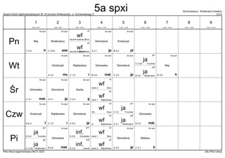 Zespół Szkół Ogólnokształcących Nr 16 Gorzów Wielkopolski, ul. Dunikowskiego 5 C3-3
Wychowawca : Waśkowicz Ewelina
Plan lekcji wygenerowany:06.01.2023 aSc Plan Lekcji
5a spxi
pl
Krawczyk
B 0-3
wf
Bajdzińska
łacznik-bieżnia 1
dz
5a spxi
jp
Demidziuk
A 3-1
5a spxi
zzw
Waśkowicz
C 3-2A
wf
Bury
łacznik bieżnia 2
ch
5a spxi
h
Maj
C 2-4
5a spxi
mu
Góralczyk
A 3-2
5a spxi
mat.
Górowska
B 2-6
5a spxi
jp
Demidziuk
C 3-2
ja
Waśkowicz
B 2-6
ja2
5a spxi
r
Rąblewska
C 1-5
5a spxi
h
Maj
B 3-5
ja
Trzciński
C 3-2A
ja1
wf
Bajdzińska
tenis 1
dz
5a spxi
mat.
Górowska
C 3-1
5a spxi
jp
Demidziuk
A 3-1
wf
Bury
tenis 2
ch
5a spxi
g
Sarba
C 2-4
5a spxi
t
Krawczyk
B 0-3
wf
Bajdzińska
sł
dz
5a spxi
mat.
Górowska
B 3-5
5a spxi
jp
Demidziuk
A 3-2
ja
Waśkowicz
A 3-1
ja2
wf
Bury
SIŁ.
ch
5a spxi
r
Rąblewska
C 1-5
ja
Trzciński
C 3-2
ja1
inf.
Górowska
B 3-6
inf1
inf.
DeraA
B 2-6
inf2
5a spxi
b
Bielska
C 3-1
wf
Bajdzińska
tenis 2
dz
5a spxi
mat.
Górowska
B 2-6
5a spxi
jp
Demidziuk
A 3-2
ja
Waśkowicz
C 3-2A
ja2
wf
Bury
tenis 1
ch
ja
Trzciński
B 2-6
ja1
Pn
Wt
Śr
Czw
Pi
1
8:00 - 8:45
2
8:55 - 9:40
3
9:50 - 10:35
4
10:45 - 11:30
5
11:50 - 12:35
6
12:45 - 13:30
7
13:40 - 14:25
8
14:35 - 15:20
9
15:30 - 16:15
5a spxi
 